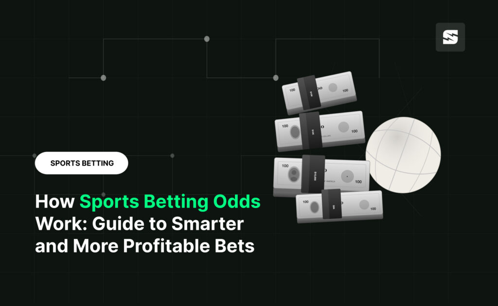 How Sports Betting Odds Work: Guide to Smarter and More Profitable Bets